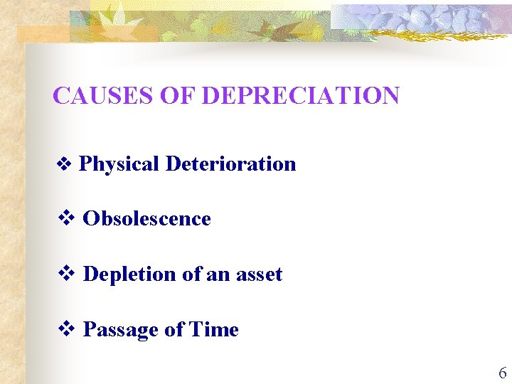 CAUSES OF DEPRECIATION v Physical Deterioration v Obsolescence v Depletion of an asset v