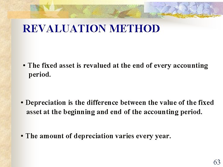 REVALUATION METHOD • The fixed asset is revalued at the end of every accounting