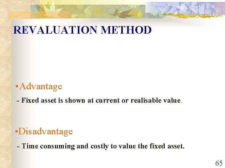 REVALUATION METHOD • Advantage - Fixed asset is shown at current or realisable value.