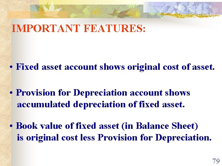 IMPORTANT FEATURES: • Fixed asset account shows original cost of asset. • Provision for