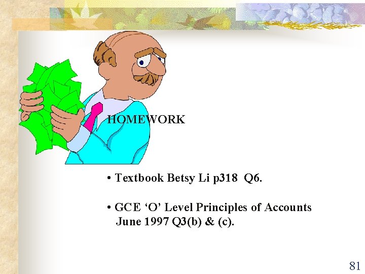 HOMEWORK • Textbook Betsy Li p 318 Q 6. • GCE ‘O’ Level Principles