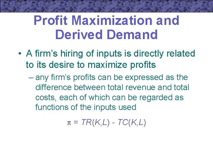 Profit Maximization and Derived Demand • A firm’s hiring of inputs is directly related