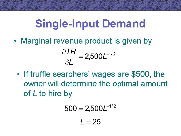 Single-Input Demand • Marginal revenue product is given by • If truffle searchers’ wages
