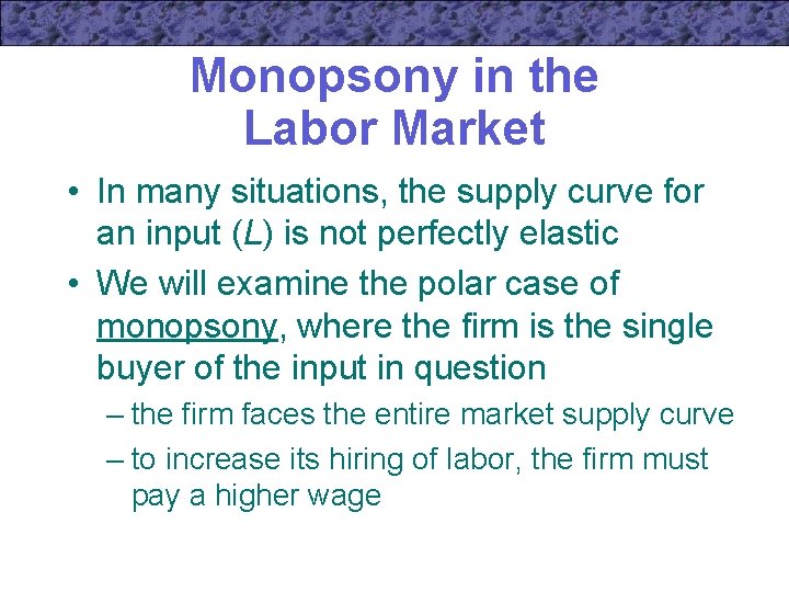 Monopsony in the Labor Market • In many situations, the supply curve for an