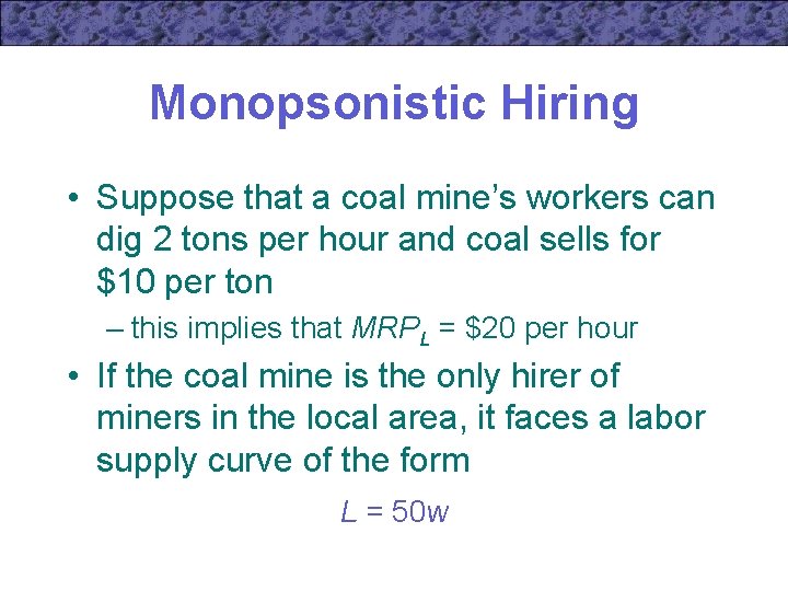 Monopsonistic Hiring • Suppose that a coal mine’s workers can dig 2 tons per