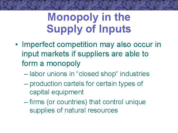 Monopoly in the Supply of Inputs • Imperfect competition may also occur in input
