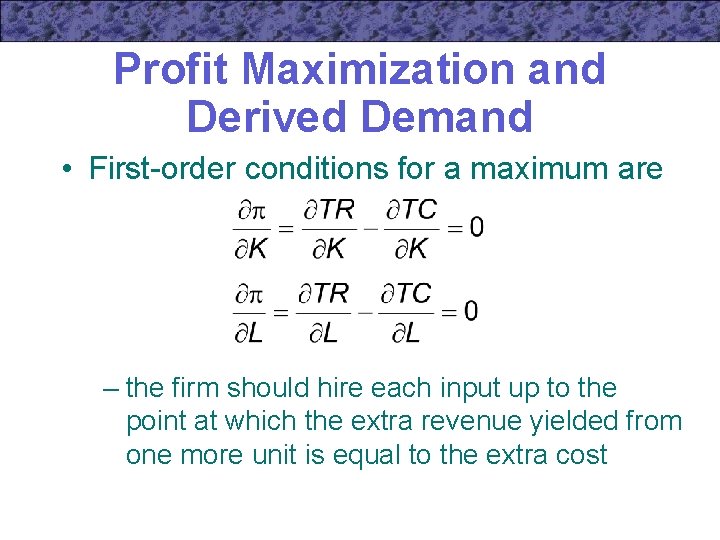 Profit Maximization and Derived Demand • First-order conditions for a maximum are – the