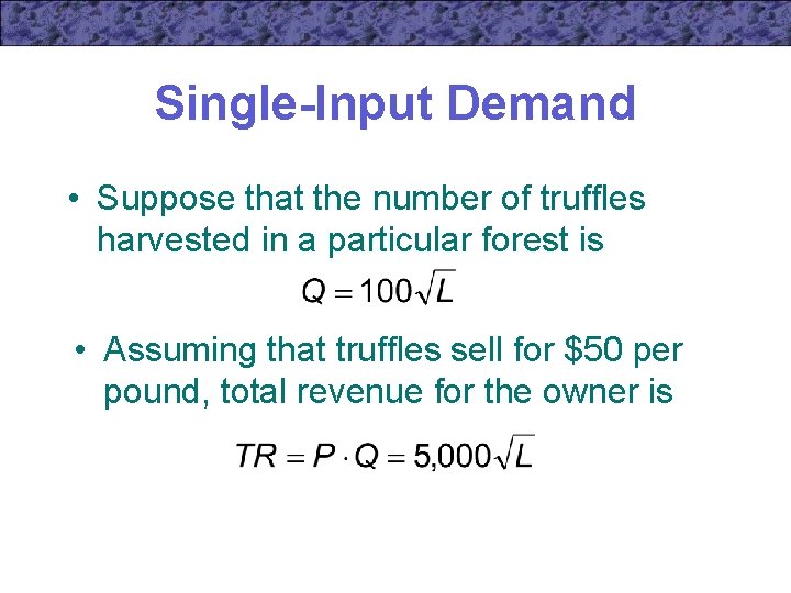 Single-Input Demand • Suppose that the number of truffles harvested in a particular forest