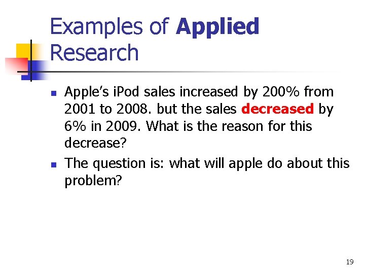 Examples of Applied Research n n Apple’s i. Pod sales increased by 200% from