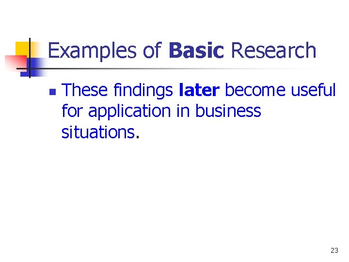 Examples of Basic Research n These findings later become useful for application in business