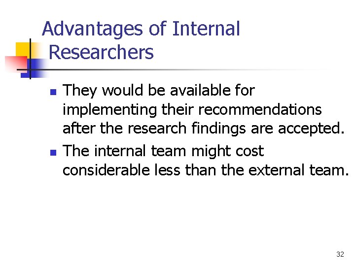 Advantages of Internal Researchers n n They would be available for implementing their recommendations