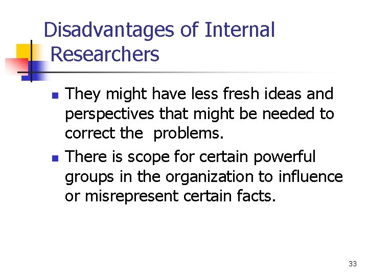 Disadvantages of Internal Researchers n n They might have less fresh ideas and perspectives
