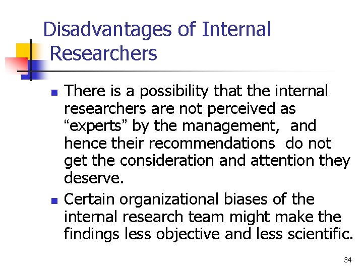 Disadvantages of Internal Researchers n n There is a possibility that the internal researchers