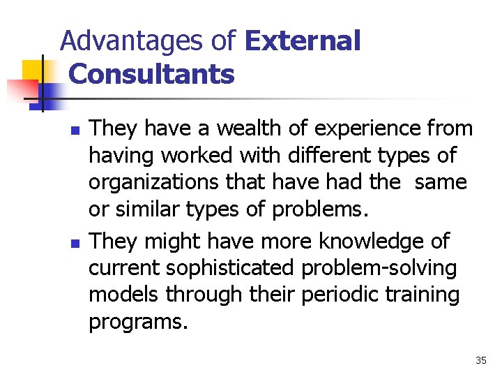 Advantages of External Consultants n n They have a wealth of experience from having