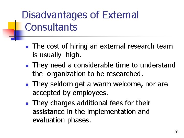 Disadvantages of External Consultants n n The cost of hiring an external research team