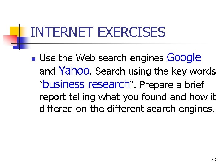 INTERNET EXERCISES n Use the Web search engines Google and Yahoo. Search using the