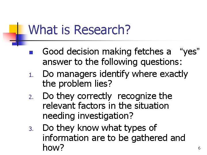 What is Research? n 1. 2. 3. Good decision making fetches a “yes” answer