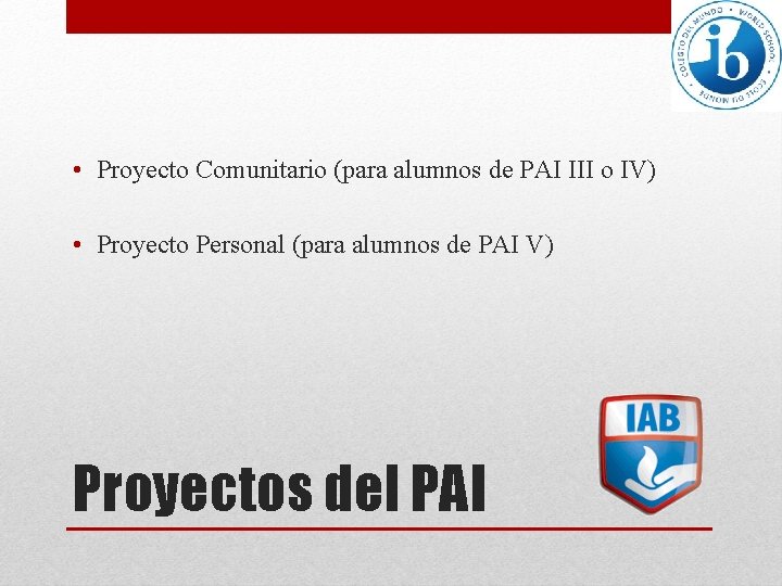  • Proyecto Comunitario (para alumnos de PAI III o IV) • Proyecto Personal