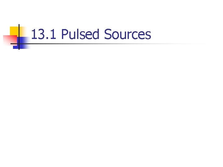 13. 1 Pulsed Sources 