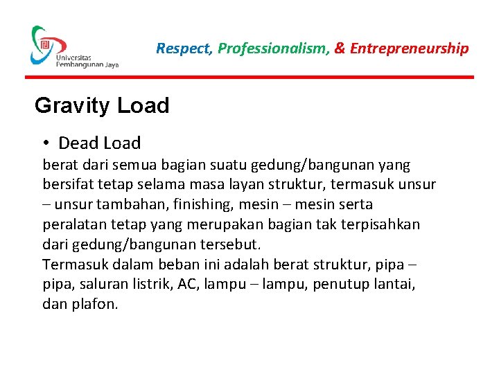 Respect, Professionalism, & Entrepreneurship Gravity Load • Dead Load berat dari semua bagian suatu