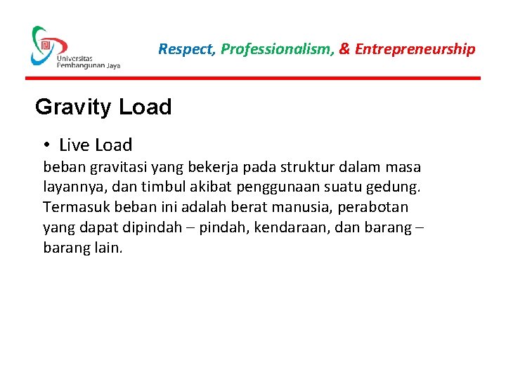 Respect, Professionalism, & Entrepreneurship Gravity Load • Live Load beban gravitasi yang bekerja pada