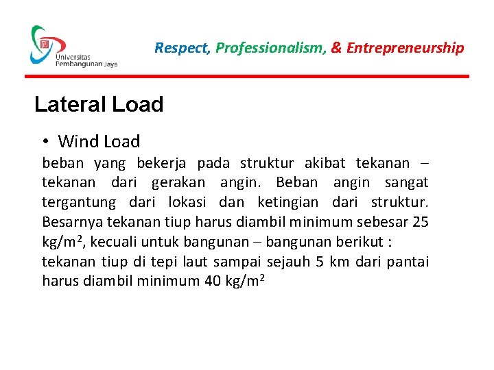 Respect, Professionalism, & Entrepreneurship Lateral Load • Wind Load beban yang bekerja pada struktur