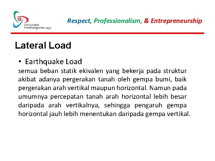 Respect, Professionalism, & Entrepreneurship Lateral Load • Earthquake Load semua beban statik ekivalen yang