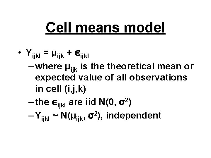 Cell means model • Yijkl = μijk + εijkl – where μijk is theoretical