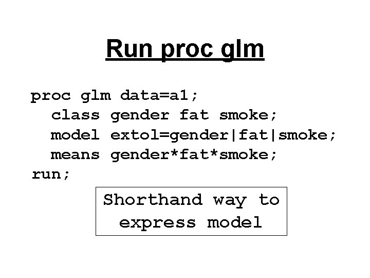 Run proc glm data=a 1; class gender fat smoke; model extol=gender|fat|smoke; means gender*fat*smoke; run;