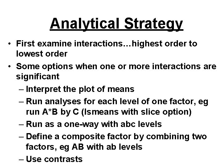 Analytical Strategy • First examine interactions…highest order to lowest order • Some options when