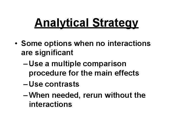 Analytical Strategy • Some options when no interactions are significant – Use a multiple