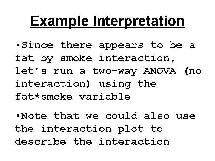 Example Interpretation • Since there appears to be a fat by smoke interaction, let’s