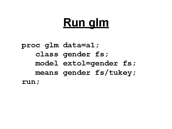 Run glm proc glm class model means run; data=a 1; gender fs; extol=gender fs;