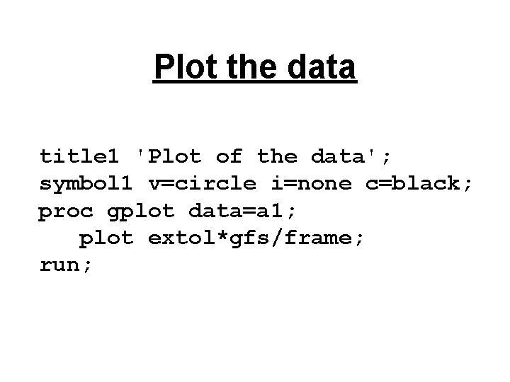 Plot the data title 1 'Plot of the data'; symbol 1 v=circle i=none c=black;