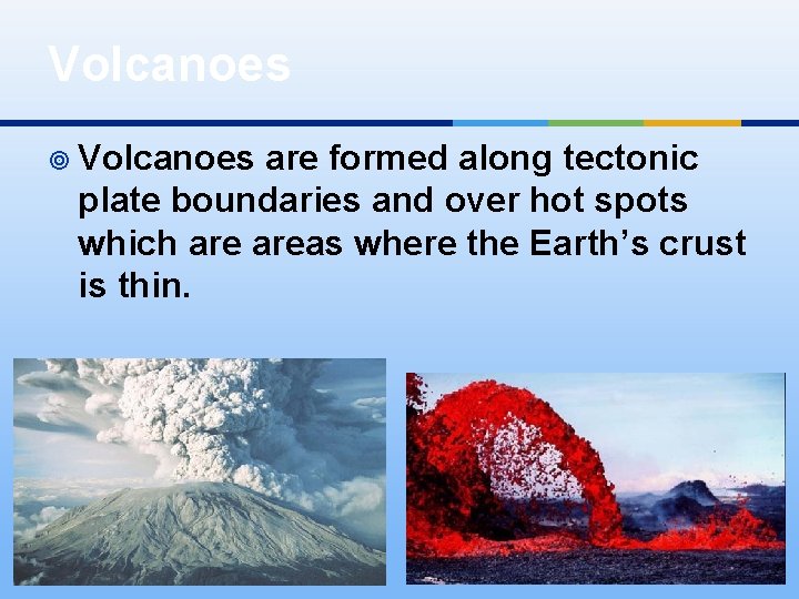 Volcanoes ¥ Volcanoes are formed along tectonic plate boundaries and over hot spots which