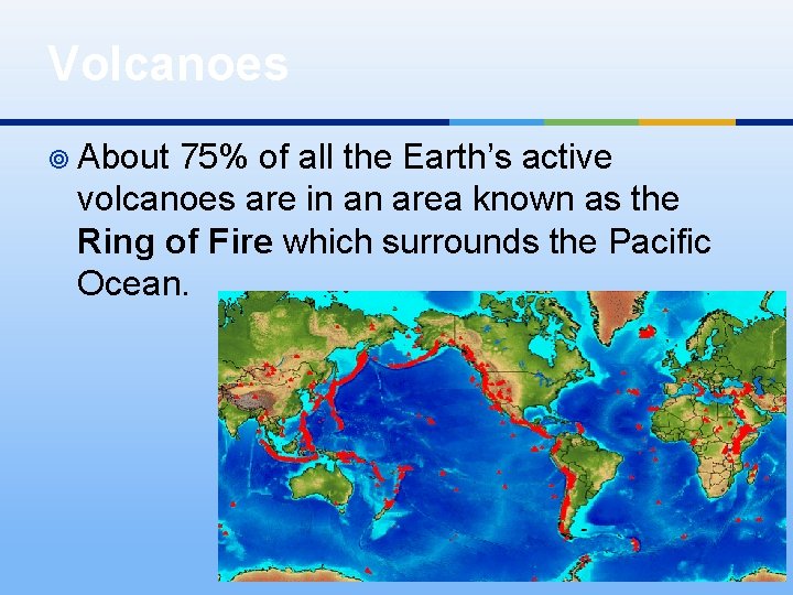 Volcanoes ¥ About 75% of all the Earth’s active volcanoes are in an area