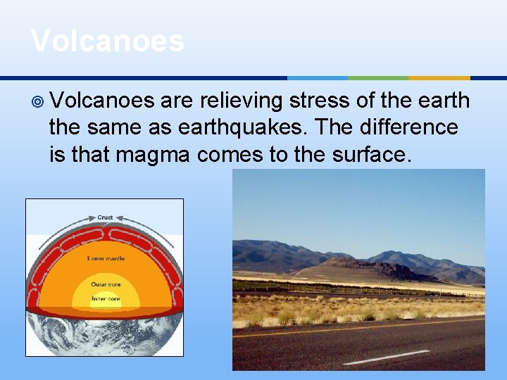 Volcanoes ¥ Volcanoes are relieving stress of the earth the same as earthquakes. The