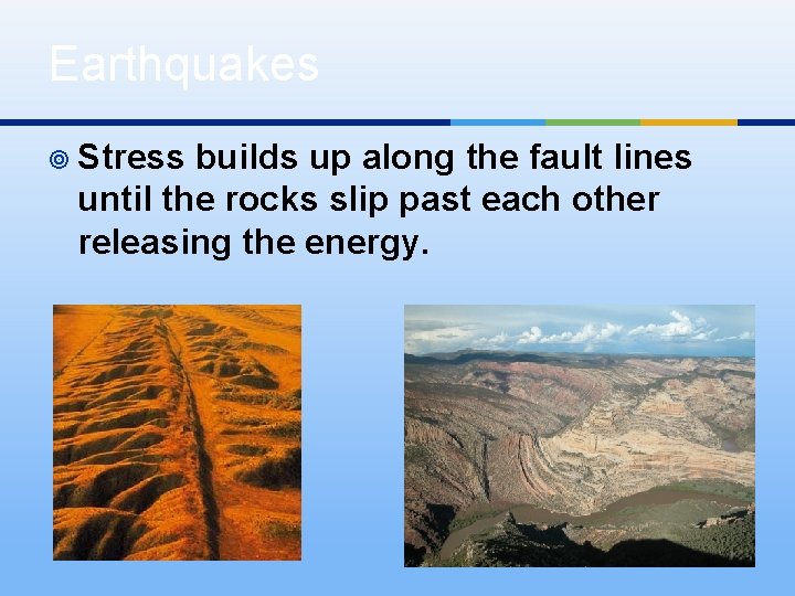 Earthquakes ¥ Stress builds up along the fault lines until the rocks slip past