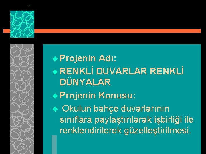 u Projenin Adı: u RENKLİ DUVARLAR RENKLİ DÜNYALAR u Projenin Konusu: u Okulun bahçe