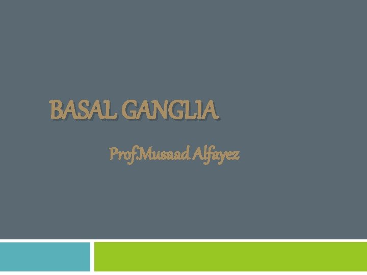 BASAL GANGLIA Prof. Musaad Alfayez 