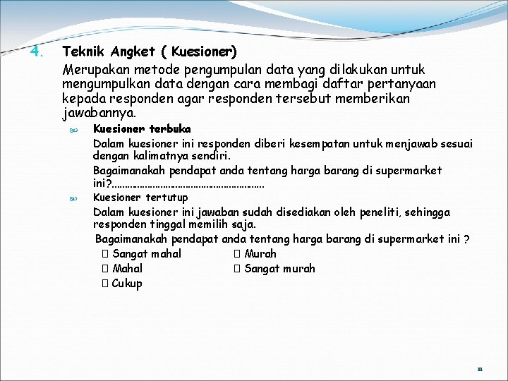 4. Teknik Angket ( Kuesioner) Merupakan metode pengumpulan data yang dilakukan untuk mengumpulkan data