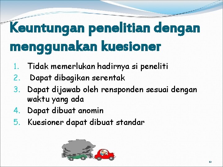 Keuntungan penelitian dengan menggunakan kuesioner 1. Tidak memerlukan hadirnya si peneliti 2. Dapat dibagikan