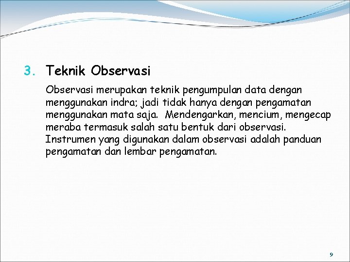 3. Teknik Observasi merupakan teknik pengumpulan data dengan menggunakan indra; jadi tidak hanya dengan