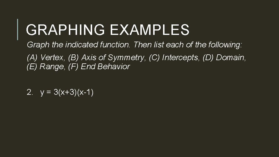 GRAPHING EXAMPLES Graph the indicated function. Then list each of the following: (A) Vertex,