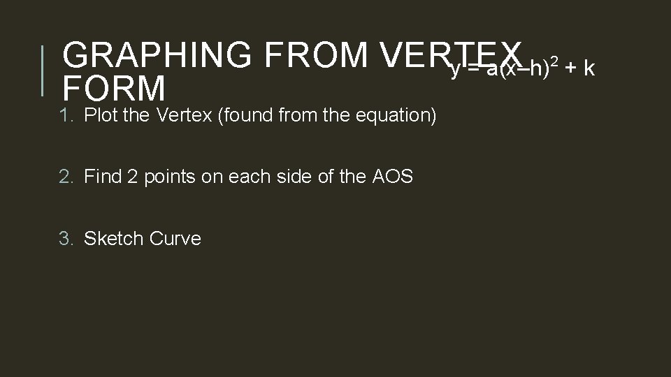 GRAPHING FROM VERTEX y = a(x–h)2 + k FORM 1. Plot the Vertex (found