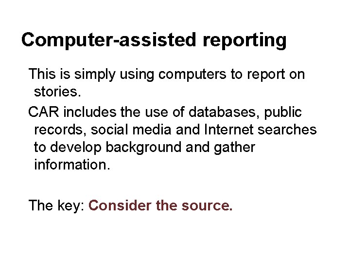 Computer-assisted reporting This is simply using computers to report on stories. CAR includes the