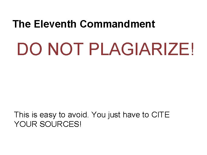 The Eleventh Commandment DO NOT PLAGIARIZE! This is easy to avoid. You just have