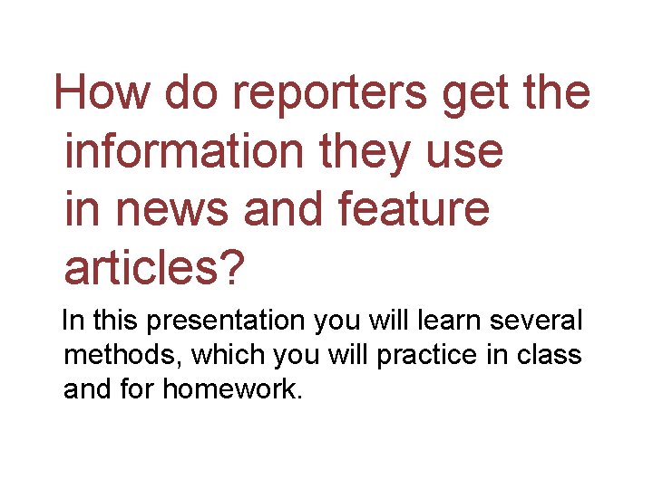 How do reporters get the information they use in news and feature articles? In
