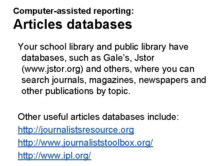 Computer-assisted reporting: Articles databases Your school library and public library have databases, such as