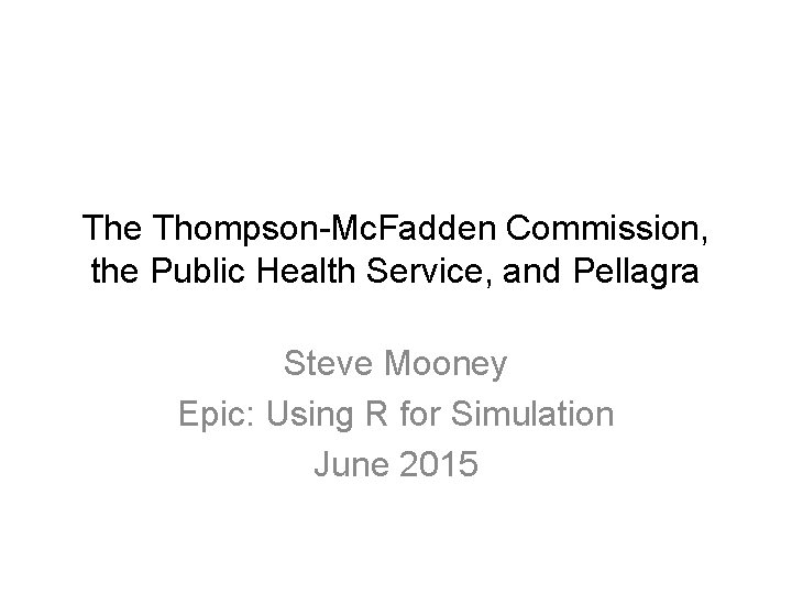 The Thompson-Mc. Fadden Commission, the Public Health Service, and Pellagra Steve Mooney Epic: Using
